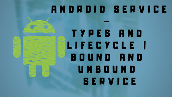 Android Service – Types and lifecycle | Bound and Unbound Service